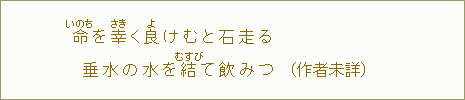 命<いのち>を幸<さき>く良<よ>けむと石走る垂水の水を結<むすび>て飲みつ(作者未詳)